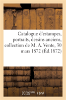 Catalogue d'Estampes, Portraits, Dessins Anciens, Collection de M. A. Vente, 30 Mars 1872