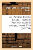 Les Danaïdes, Tragédie Lyrique En Cinq Actes. Théâtre de l'Académie Royale de Musique, 19 Avril 1784