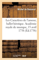 Les Caract�res de l'Amour, Ballet H�ro�que. Acad�mie Royale de Musique, 15 Avril 1738