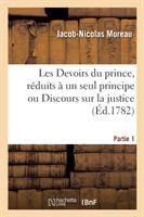 Les Devoirs Du Prince, R�duits � Un Seul Principe Ou Discours Sur La Justice. Partie 1