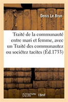 Traité de la Communauté Entre Mari Et Femme, Avec Un Traité Des Communautez Ou Sociétez Tacites