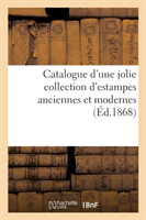 Catalogue d'Une Jolie Collection d'Estampes Anciennes Et Modernes