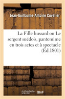 La Fille Hussard Ou Le Sergent Suédois, Pantomime En Trois Actes Et À Spectacle. Nouvelle Édition