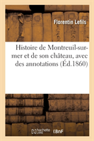 Histoire de Montreuil-Sur-Mer Et de Son Ch�teau, Avec Des Annotations