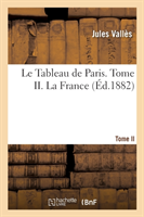 Tableau de Paris. Tome II. La France