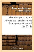 Mémoires Pour Servir À l'Histoire Et À l'Établissement Du Magnetisme Animal