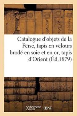Catalogue d'Objets de la Perse, Tapis En Velours Brod� En Soie Et En or