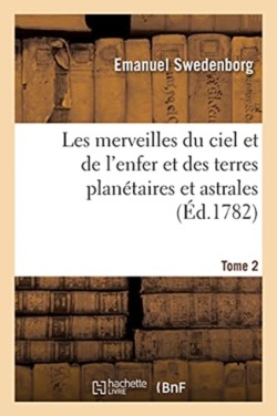 Les Merveilles Du Ciel Et de l'Enfer Et Des Terres Plan�taires Et Astrales. Tome 2