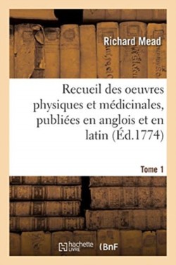 Recueil Des Oeuvres Physiques Et Médicinales, Publiées En Anglois Et En Latin. Tome 1