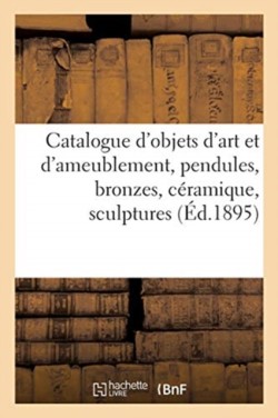 Catalogue Des Objets d'Art Et d'Ameublement Anciens Et de Style, Pendules, Bronzes, C�ramique