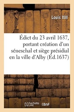 Édict Du 23 Avril 1637, Portant Création d'Un Séneschal Et Siège Présidial En La Ville d'Alby