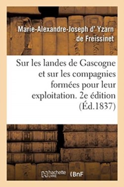 Sur Les Landes de Gascogne Et Sur Les Compagnies Formées Pour Leur Exploitation. 2e Édition