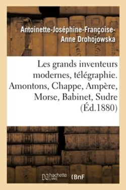 Les Grands Inventeurs Modernes, T�l�graphie. Amontons, Chappe, Amp�re, Morse, Babinet, Sudre