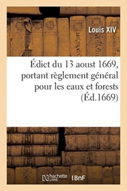 Édict Du 13 Aoust 1669, Portant Règlement Général Pour Les Eaux Et Forests