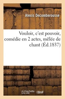 Vouloir, c'Est Pouvoir, Comédie En 2 Actes, Mêlée de Chant