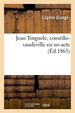 Jean Torgnole, Com�die-Vaudeville En Un Acte