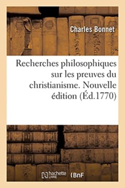 Recherches Philosophiques Sur Les Preuves Du Christianisme. Nouvelle �dition