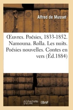 Oeuvres. Poésies, 1833-1852. Namouna. Rolla. Les Nuits. Poésies Nouvelles. Contes En Vers