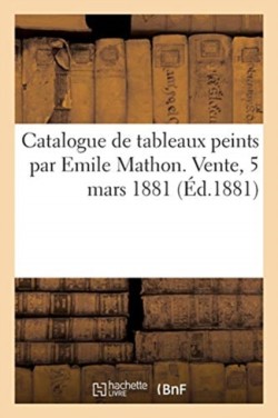 Catalogue de Tableaux Peints Par Emile Mathon. Vente, 5 Mars 1881