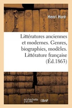 Littératures Anciennes Et Modernes. Genres, Biographies, Modèles. Littérature Française