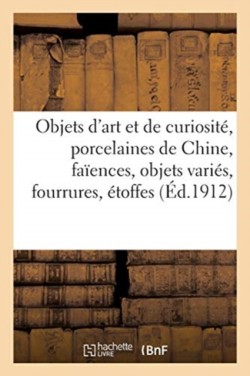 Objets d'Art Et de Curiosité, Porcelaines de Chine, Faïences, Objets Variés, Fourrures, Étoffes