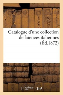 Catalogue d'Une Collection de Fa�ences Italiennes