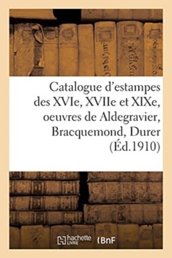 Catalogue d'Estampes Des Xvie, Xviie Et XIXe Si�cles, Oeuvres de Aldegravier, Bracquemond, Durer