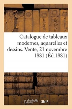 Catalogue de Tableaux Modernes, Aquarelles Et Dessins. Vente, 21 Novembre 1881