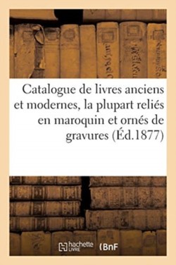 Catalogue de Livres Anciens Et Modernes, La Plupart Reliés En Maroquin Et Ornés de Gravures