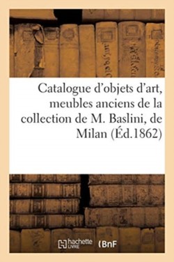 Catalogue d'Objets d'Art, Meubles Anciens de la Collection de M. Baslini, de Milan