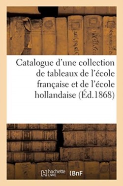 Catalogue d'Une Collection de Tableaux Principalement Des École Française Et Hollandaise