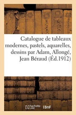 Catalogue de Tableaux Modernes, Pastels, Aquarelles, Dessins Par Adam, Allong�, Jean B�raud