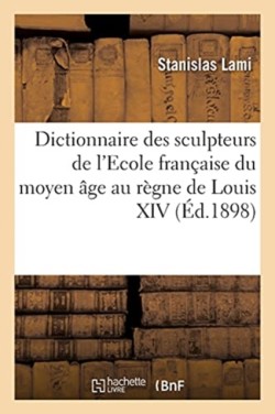 Dictionnaire Des Sculpteurs de l'Ecole Française Du Moyen Âge Au Règne de Louis XIV