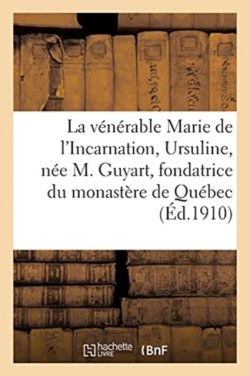 V�n�rable Marie de l'Incarnation, Ursuline, N�e Marie Guyart, Fondatrice Du Monast�re de Qu�bec