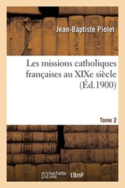 Les Missions Catholiques Françaises Au XIXe Siècle. Tome 2