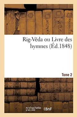 Rig-Véda Ou Livre Des Hymnes. Tome 2