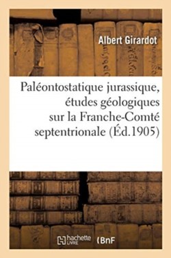 Paléontostatique Jurassique, Études Géologiques Sur La Franche-Comté Septentrionale