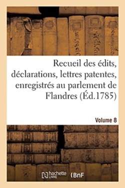 Recueil Des �dits, D�clarations, Lettres Patentes, Enregistr�s Au Parlement de Flandres
