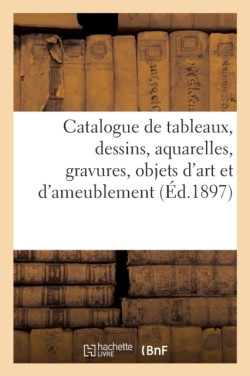 Catalogue de Tableaux Anciens Et Modernes, Dessins, Aquarelles, Gravures, Objets d'Art