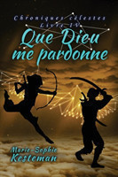 Que Dieu me pardonne (Chroniques celestes - Livre IV)