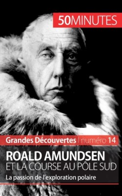 Roald Amundsen et la course au pôle Sud