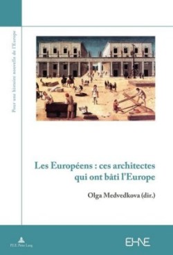 Les Européens: Ces Architectes Qui Ont Bâti l'Europe