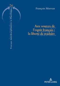 Aux Sources de l'Esprit Français: La Liberté de Traduire
