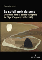 Le Soleil Noir Du Sens L'Oxymore Dans La Poesie Espagnole de l'Age d'Argent (1916-1936)