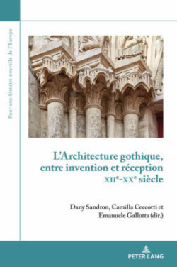L'Architecture Gothique, Entre Invention Et R�ception (Xiie-Xxe Si�cle)