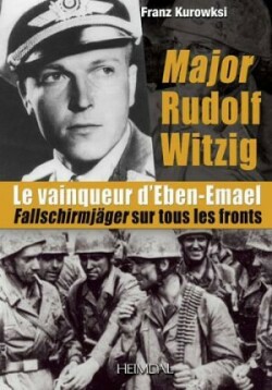 Major Rudolf Witzig Le Vainqueur D’Eben-Emael