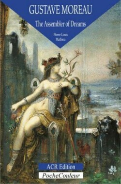 Gustave Moreau: the Assembler of Dreams