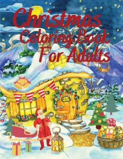 Christmas Coloring Book for Adults - Relive the Joy of your Childhood Holidays by Coloring this Book with Santa Claus, Christmas Tree Decorations, Winter Scenes, Snowman and More!