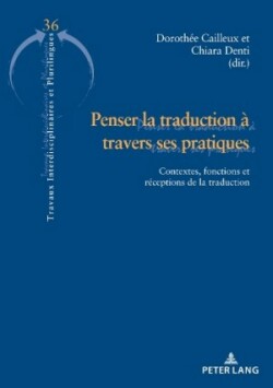 Penser la traduction à travers ses pratiques Contextes, fonctions et receptions de la traduction