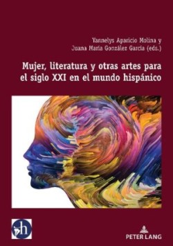 Mujer, literatura y otras artes para el siglo XXI en el mundo hispánico